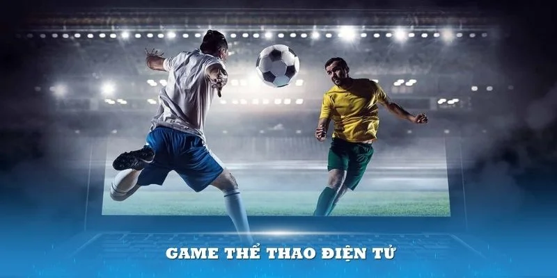 Game thể thao điện tử chính là một phần không thể thiếu tại sân chơi