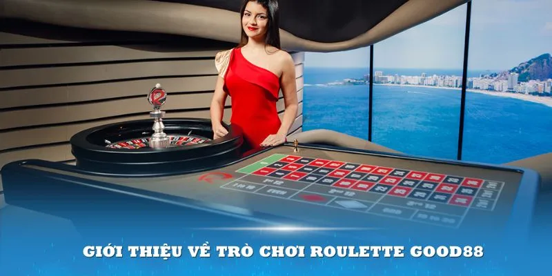 Giới thiệu về trò chơi Roulette Good88 siêu hot ở thời điểm hiện tại